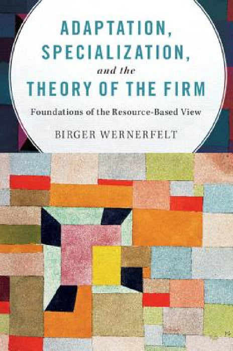 Adaptation, Specialization, and the Theory of the Firm by Birger Wernerfelt