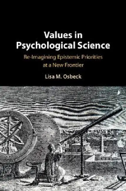 Values in Psychological Science: Re-Imagining Epistemic Priorities at a New Frontier by Lisa Osbeck