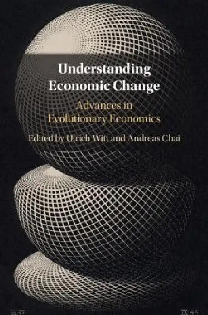 Understanding Economic Change: Advances in Evolutionary Economics by Ulrich Witt, Andreas Chai