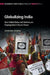 Globalizing India: How Global Rules and Markets Are Shaping India's Rise to Power by Aseema Sinha