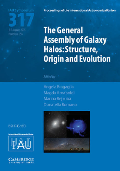 The General Assembly of Galaxy Halos (IAU S317) by Angela Bragaglia, Magda Arnaboldi, Marina Rejkuba