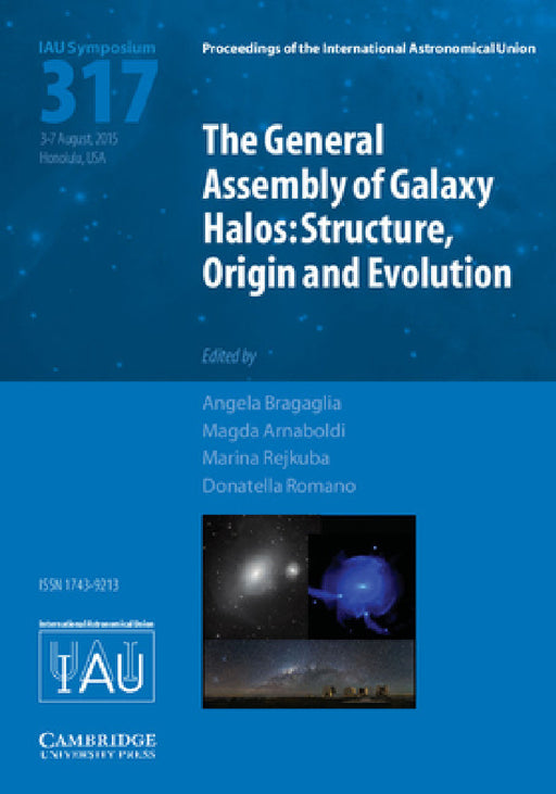 The General Assembly of Galaxy Halos (IAU S317) by Angela Bragaglia, Magda Arnaboldi, Marina Rejkuba