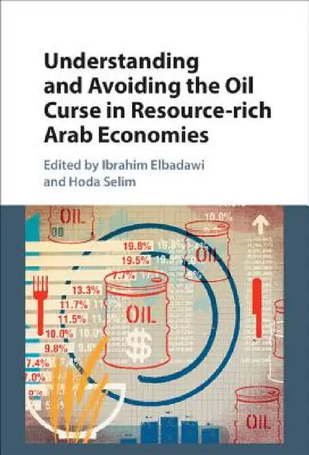 Understanding and Avoiding the Oil Curse in Resource-rich Arab Economies by Ibrahim Elbadawi, Hoda Selim