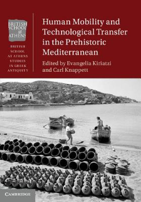 Human Mobility and Technological Transfer in the Prehistoric Mediterranean by Evangelia Kiriatzi, Carl Knappett