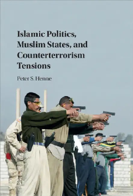 Islamic Politics, Muslim States, and Counterterrorism Tensions by Peter Henne