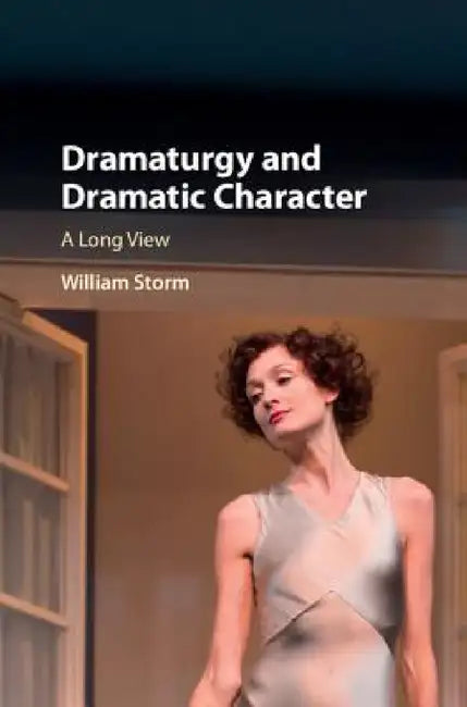 Dramaturgy and Dramatic Character by William Storm
