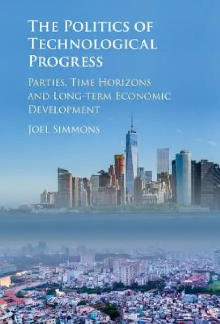 The Politics of Technological Progress by Joel W. Simmons