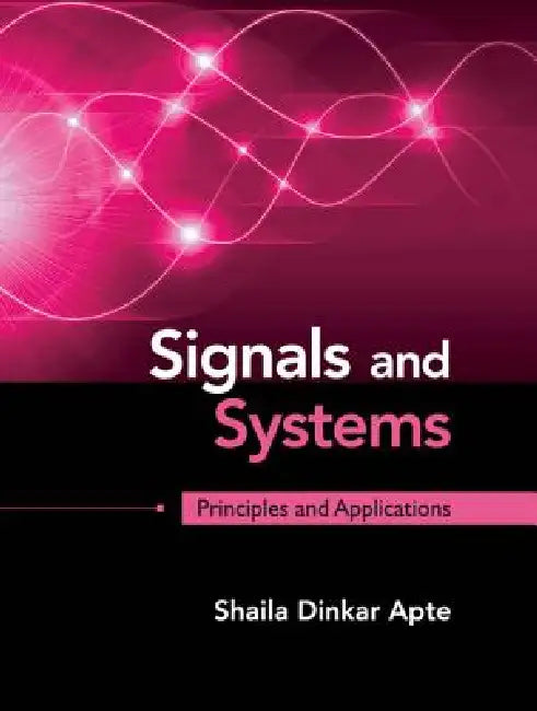 Signals and Systems: Principles and Applications by Shaila Dinkar Apte