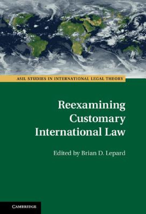 Reexamining Customary International Law by Brian D. Lepard