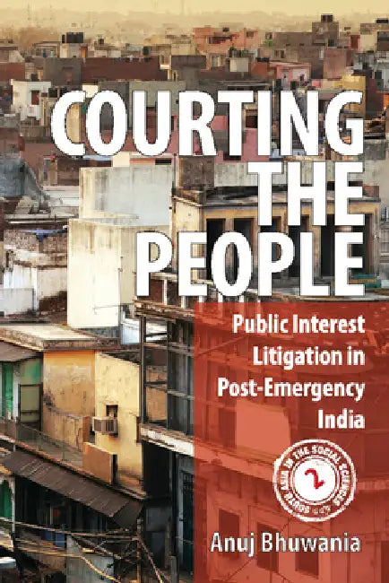Courting the People: Public Interest Litigation in Post-Emergency India by Anuj Bhuwania