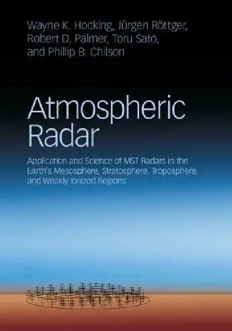 Atmospheric Radar: Application and Science of Mst Radars in the Earth's Mesosphere, Stratosphere, Troposphere, and Weakly Ionized Regions by Wayne K. Hocking, Jürgen Röttger, Robert D. Palmer