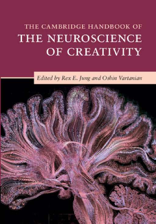 The Cambridge Handbook of the Neuroscience of Creativity by Rex E. Jung, Oshin Vartanian