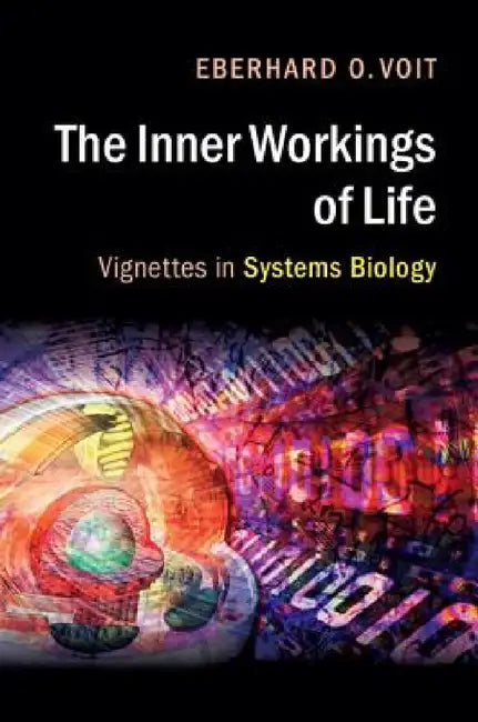 The Inner Workings of Life by Eberhard O. Voit