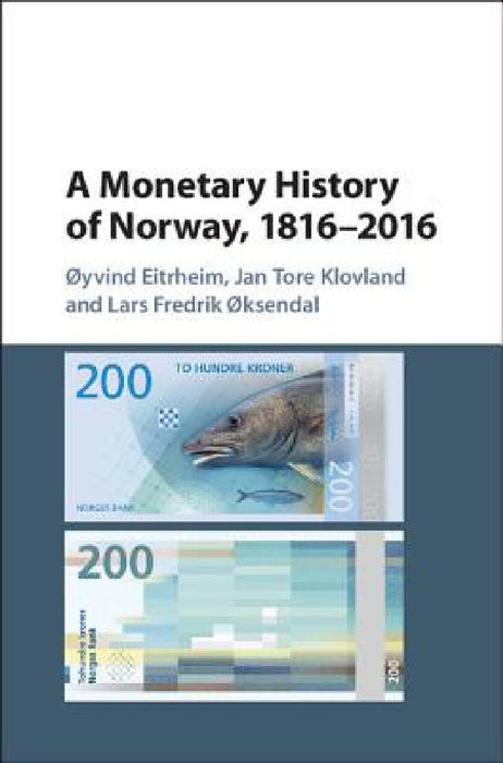 A Monetary History of Norway, 1816-2016 by Øyvind Eitrheim, Jan Tore Klovland, Lars Fredrik Øksendal