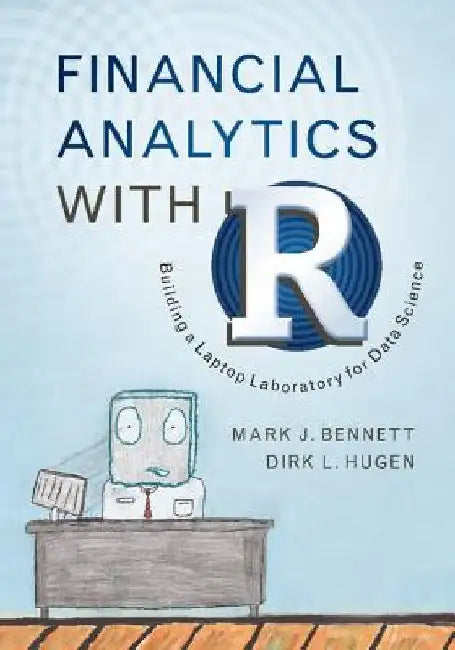 Financial Analytics with R: Building a Laptop Laboratory for Data Science by Mark J. Bennett