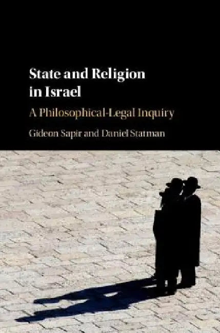 State and Religion in Israel: A Philosophical-Legal Inquiry by Gideon Sapir