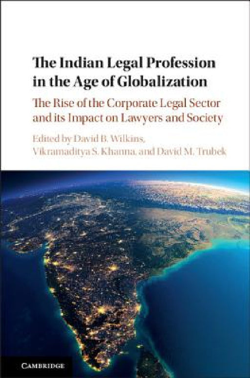 The Indian Legal Profession in the Age of Globalization by David B. Wilkins, Vikramaditya S. Khanna, David M. Trubek