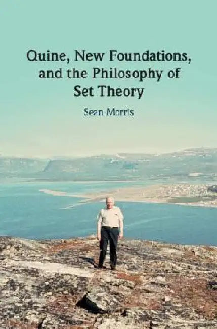 Quine, New Foundations, and the Philosophy of Set Theory by Sean Morris