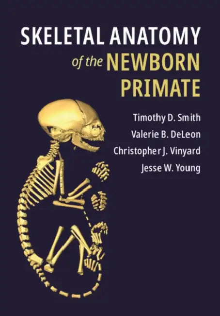 Skeletal Anatomy of the Newborn Primate by Timothy D. Smith, Valerie B. DeLeon, Christopher J. Vinyard
