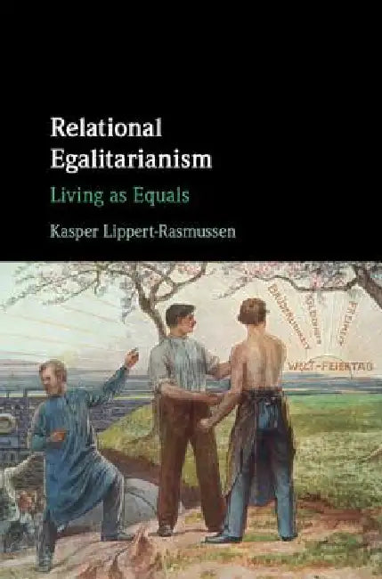 Relational Egalitarianism: Living as Equals by Kasper Lippert-Rasmussen