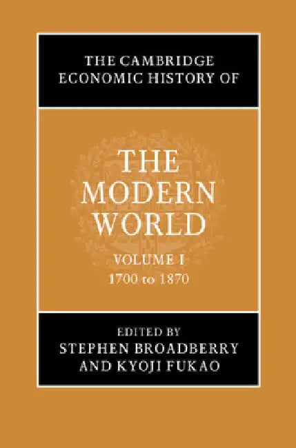 The Cambridge Economic History of the Modern World: Volume 1, 1700 to 1870 by Stephen Broadberry