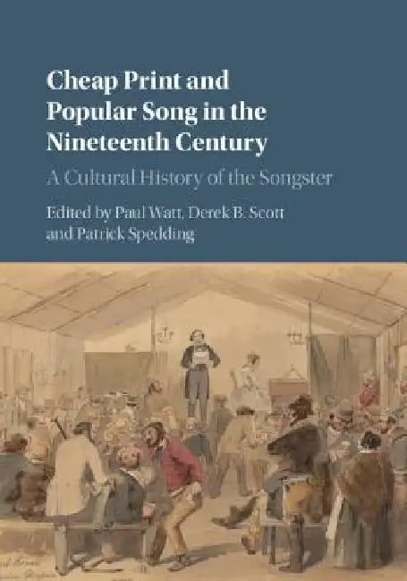 Cheap Print and Popular Song in the Nineteenth Century: A Cultural History of the Songster by Paul Watt, Derek B. Scott, Patrick Spedding
