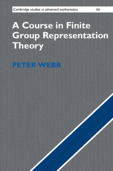 A Course in Finite Group Representation Theory by Peter Webb