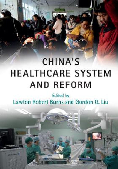 China's Healthcare System and Reform by Lawton Robert Burns, Gordon G. Liu