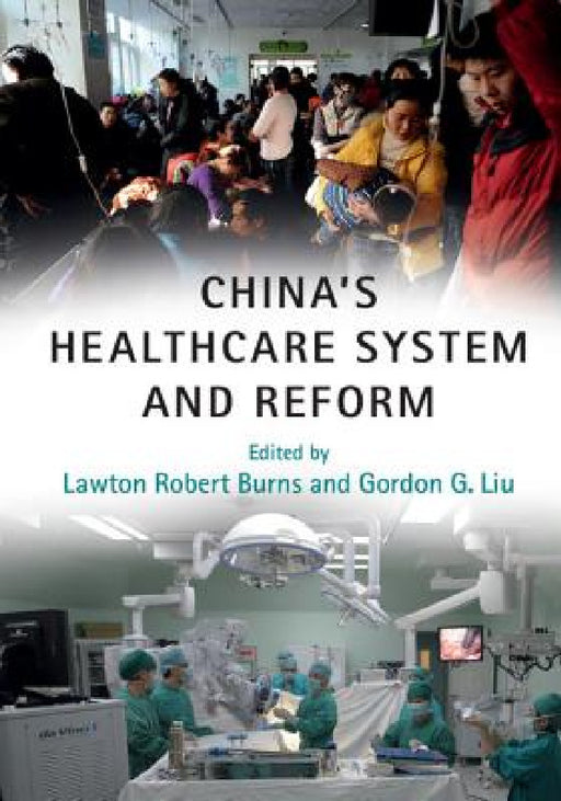 China's Healthcare System and Reform by Lawton Robert Burns, Gordon G. Liu