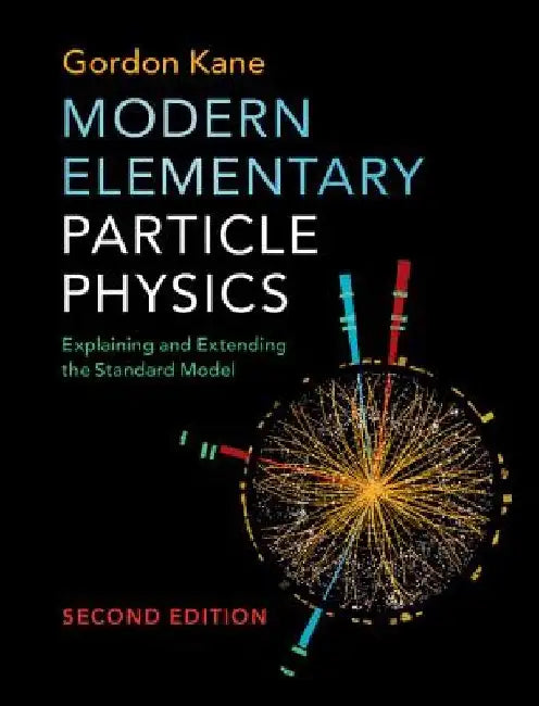 Modern Elementary Particle Physics: Explaining and Extending the Standard Model by G. L. Kane