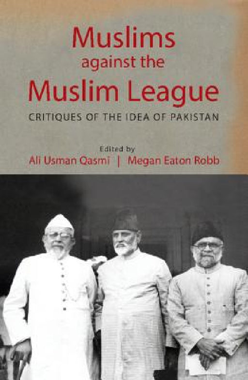 Muslims against the Muslim League by Ali Usman Qasmi, Megan Eaton Robb