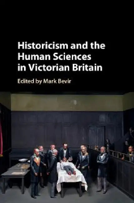 Historicism and the Human Sciences in Victorian Britain by Mark Bevir