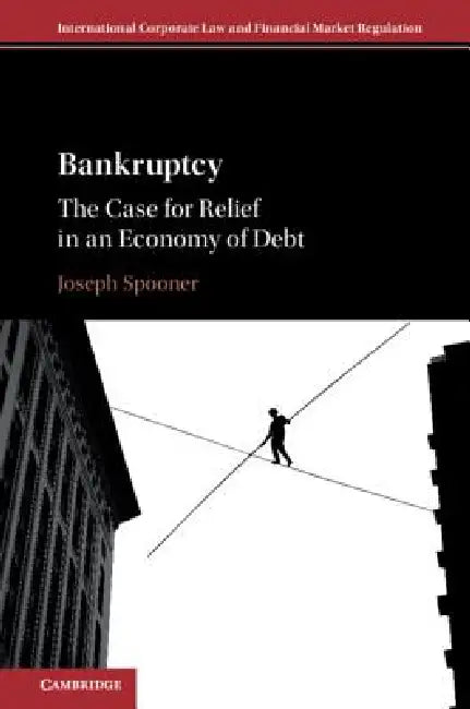 Bankruptcy: The Case for Relief in an Economy of Debt by Joseph Spooner