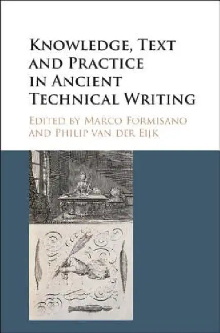 Knowledge, Text and Practice in Ancient Technical Writing by Marco Formisano, Philip Van Der Eijk