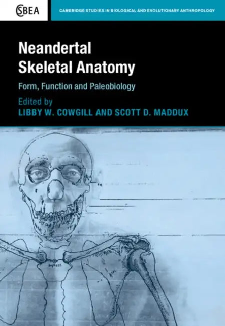 Neandertal Skeletal Anatomy by Libby W. Cowgill, Scott D. Maddux