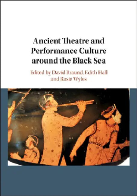 Ancient Theatre and Performance Culture Around the Black Sea by David Braund