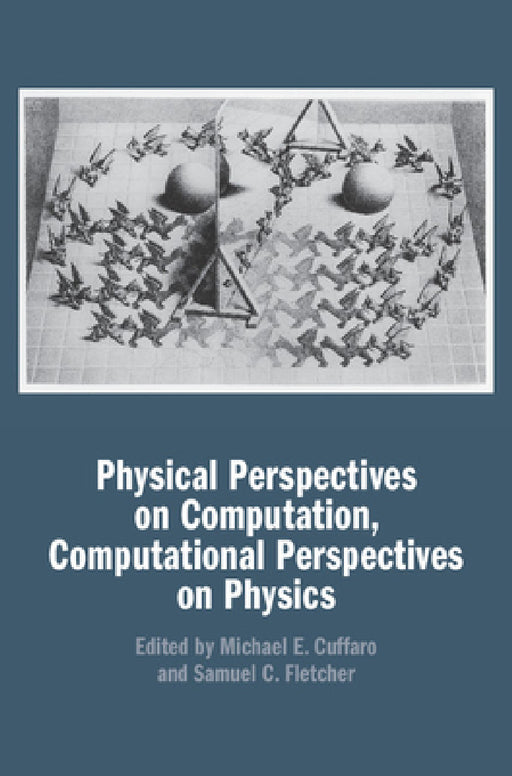 Physical Perspectives on Computation, Computational Perspectives on Physics by Michael E. Cuffaro, Samuel C. Fletcher