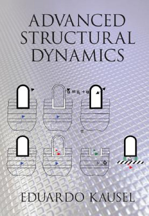 Advanced Structural Dynamics by Eduardo Kausel