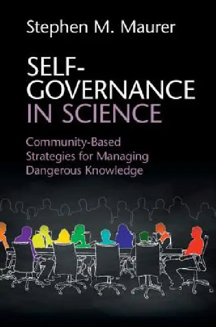 Self-Governance in Science: Community-Based Strategies for Managing Dangerous Knowledge by Stephen M. Maurer