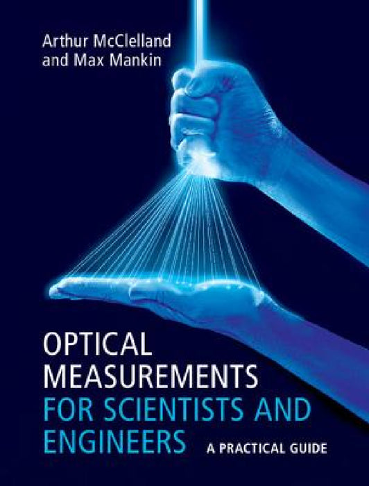 Optical Measurements for Scientists and Engineers by Arthur McClelland, Max Mankin
