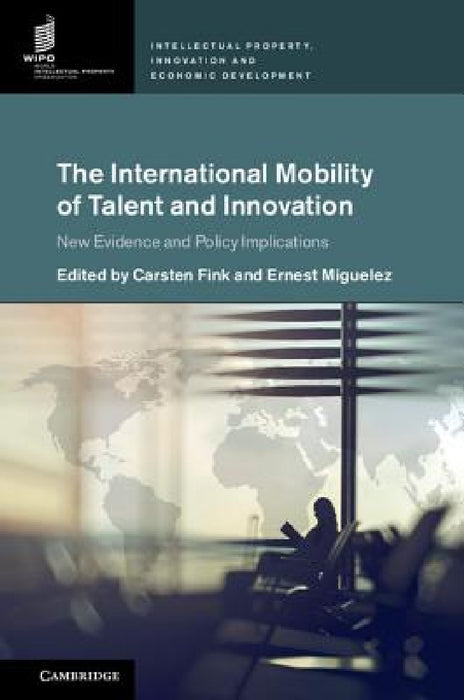 The International Mobility of Talent and Innovation by Carsten Fink, Ernest Miguelez