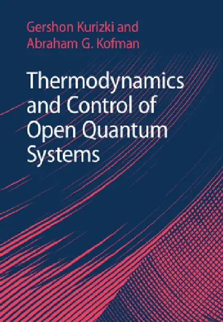 Thermodynamics and Control of Open Quantum Systems by Gershon Kurizki