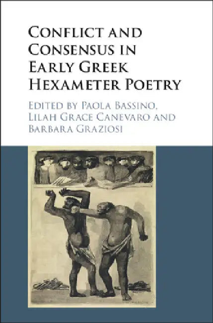 Conflict and Consensus in Early Greek Hexameter Poetry by Paola Bassino, Lilah Grace Canevaro, Barbara Graziosi