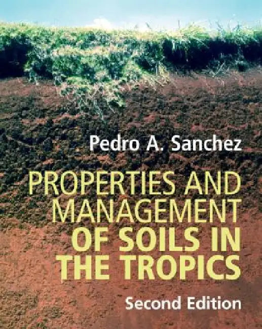Properties and Management of Soils in the Tropics by Pedro A. Sanchez