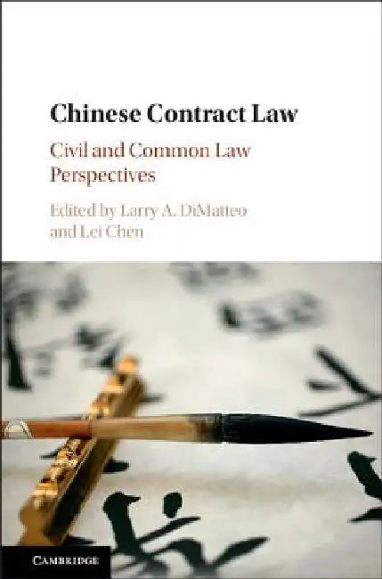 Chinese Contract Law: Civil and Common Law Perspectives by Larry A. Dimatteo, Chen Lei