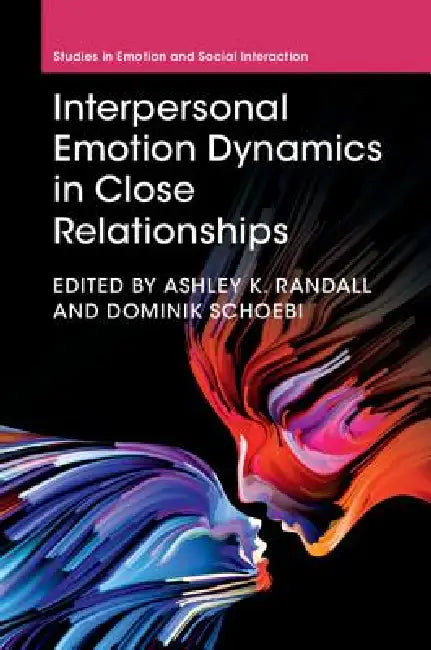 Interpersonal Emotion Dynamics in Close Relationships by Ashley K. Randall, Dominik Schoebi