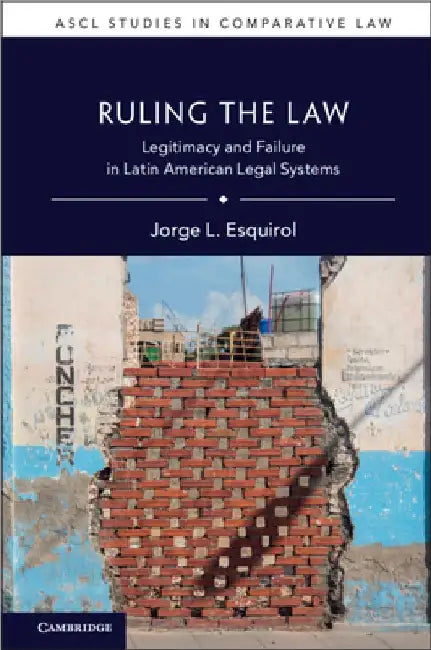 Ruling the Law: Legitimacy and Failure in Latin American Legal Systems by Jorge L. Esquirol