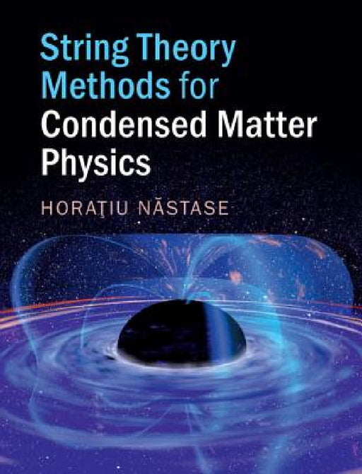 String Theory Methods for Condensed Matter Physics by Horatiu Nastase
