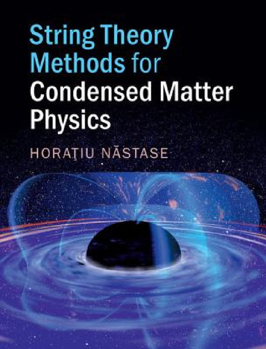 String Theory Methods for Condensed Matter Physics by Horatiu Nastase