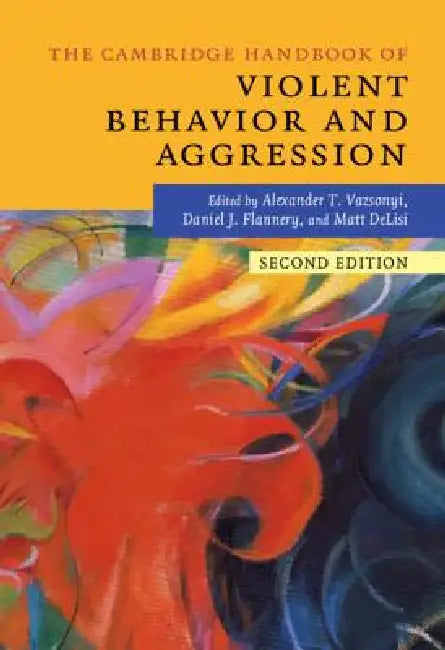 The Cambridge Handbook of Violent Behavior and Aggression by Alexander T. Vazsonyi, Daniel J. Flannery, Matt Delisi